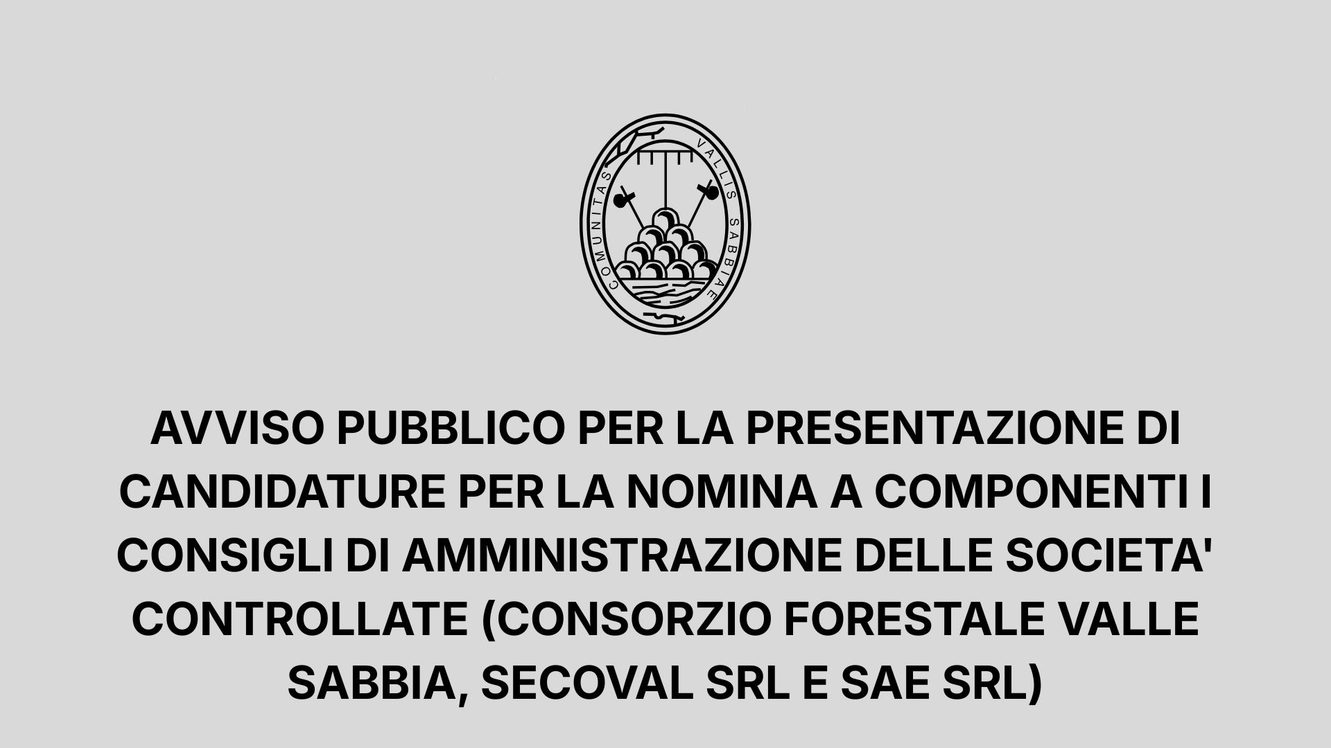 AVVISO PUBBLICO PER LA PRESENTAZIONE DI CANDIDATURE PER LA NOMINA A COMPONENTI I CONSIGLI DI AMMINISTRAZIONE DELLE SOCIETA\' CONTROLLATE (CONSORZIO FORESTALE VALLE SABBIA, SECOVAL SRL E SAE SRL)
